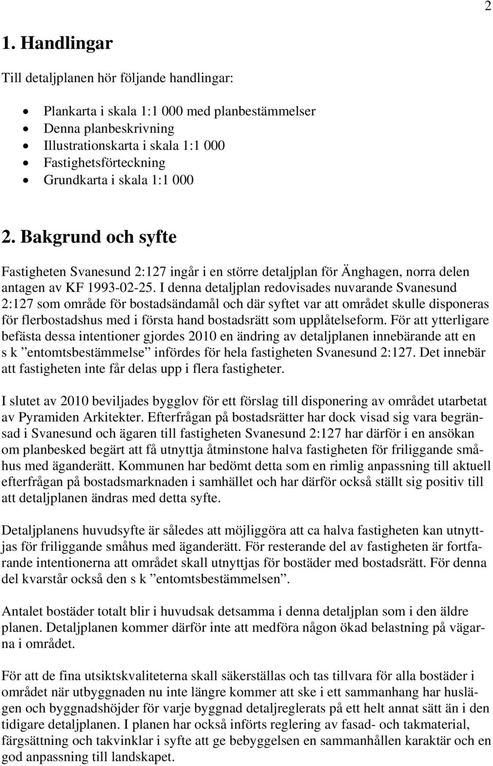 I denna detaljplan redovisades nuvarande Svanesund 2:127 som område för bostadsändamål och där syftet var att området skulle disponeras för flerbostadshus med i första hand bostadsrätt som