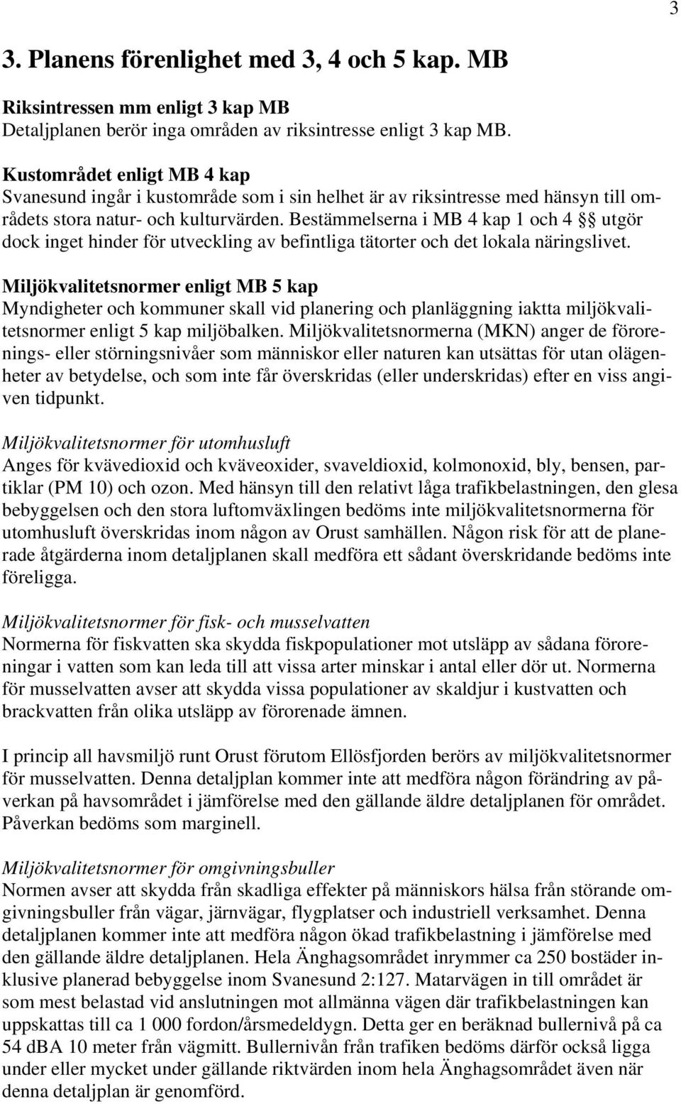 Bestämmelserna i MB 4 kap 1 och 4 utgör dock inget hinder för utveckling av befintliga tätorter och det lokala näringslivet.