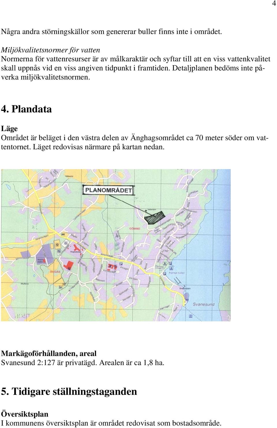 tidpunkt i framtiden. Detaljplanen bedöms inte påverka miljökvalitetsnormen. 4.