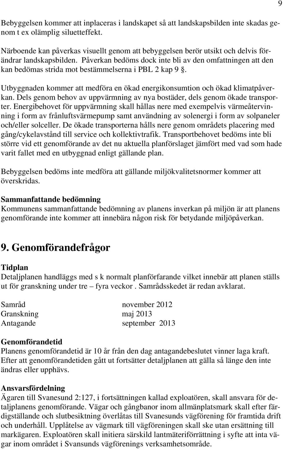 Påverkan bedöms dock inte bli av den omfattningen att den kan bedömas strida mot bestämmelserna i PBL 2 kap 9. Utbyggnaden kommer att medföra en ökad energikonsumtion och ökad klimatpåverkan.