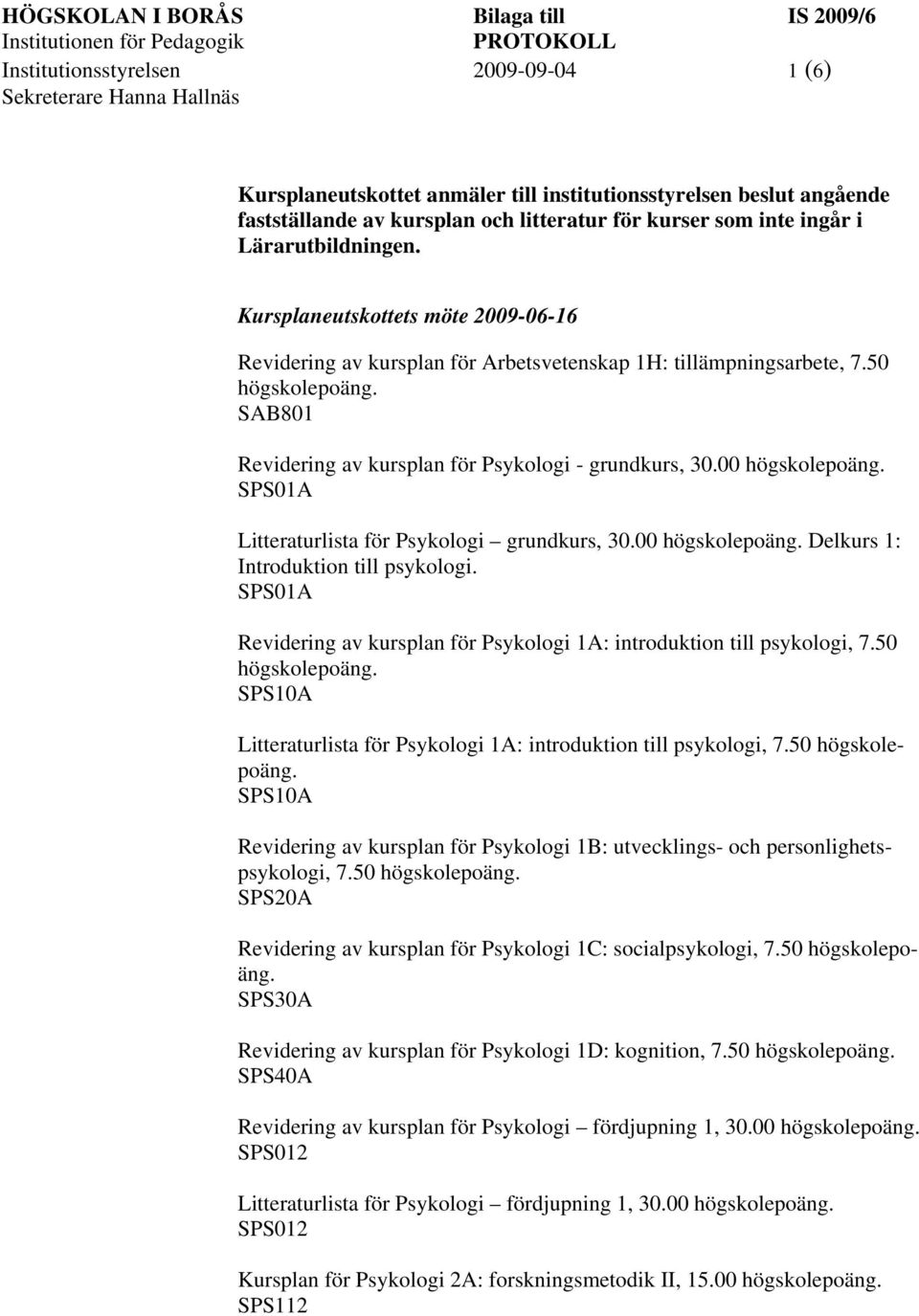 00 SPS01A Litteraturlista för Psykologi grundkurs, 30.00 Delkurs 1: Introduktion till psykologi. SPS01A Revidering av kursplan för Psykologi 1A: introduktion till psykologi, 7.