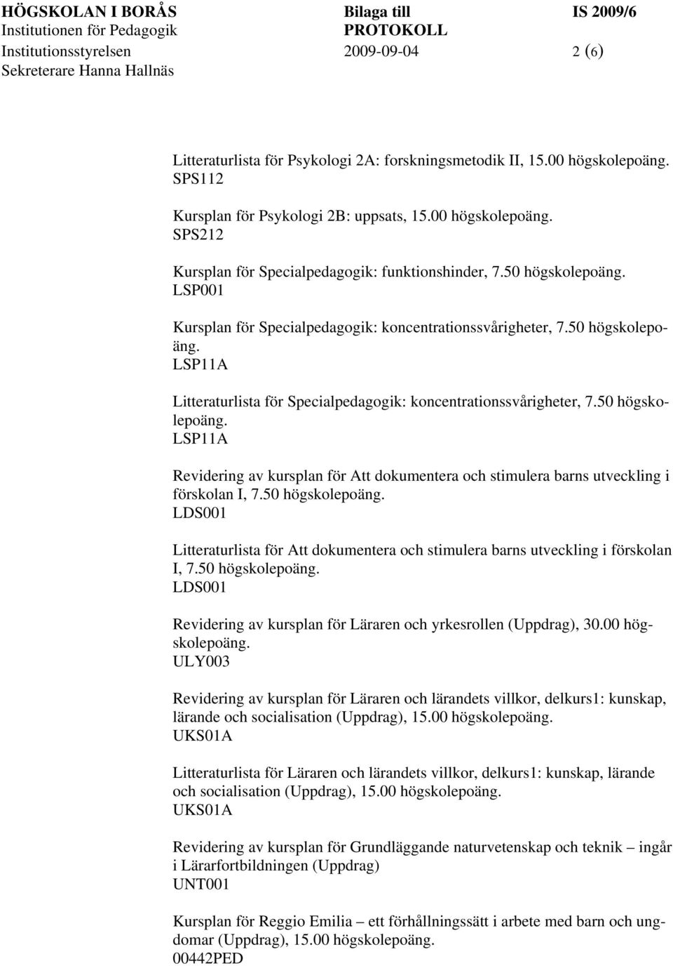 50 LSP11A Litteraturlista för Specialpedagogik: koncentrationssvårigheter, 7.50 LSP11A Revidering av kursplan för Att dokumentera och stimulera barns utveckling i förskolan I, 7.