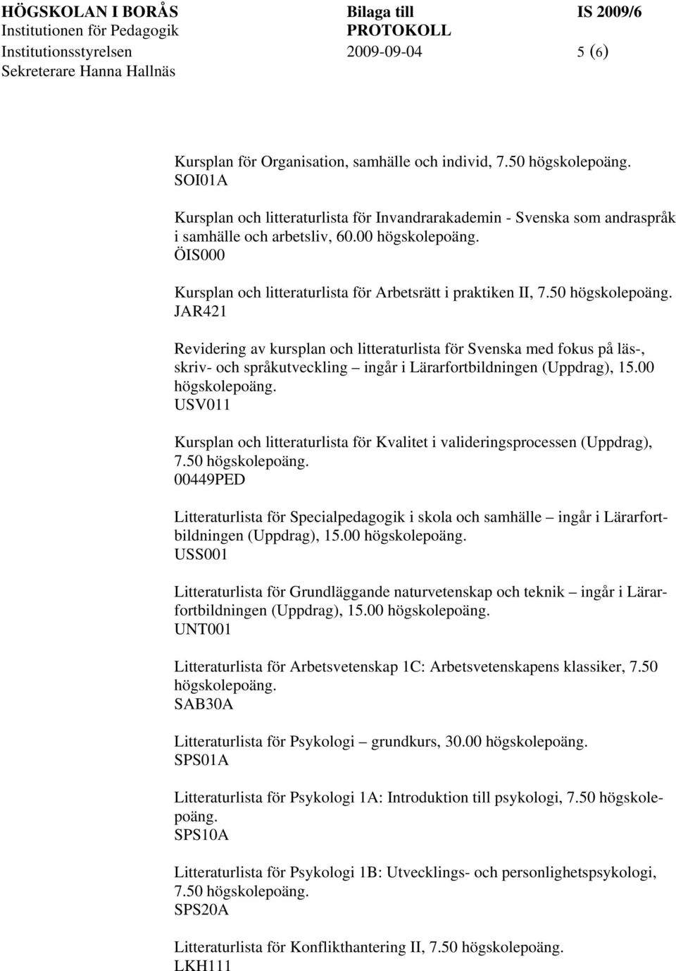 50 JAR421 Revidering av kursplan och litteraturlista för Svenska med fokus på läs-, skriv- och språkutveckling ingår i Lärarfortbildningen (Uppdrag), 15.