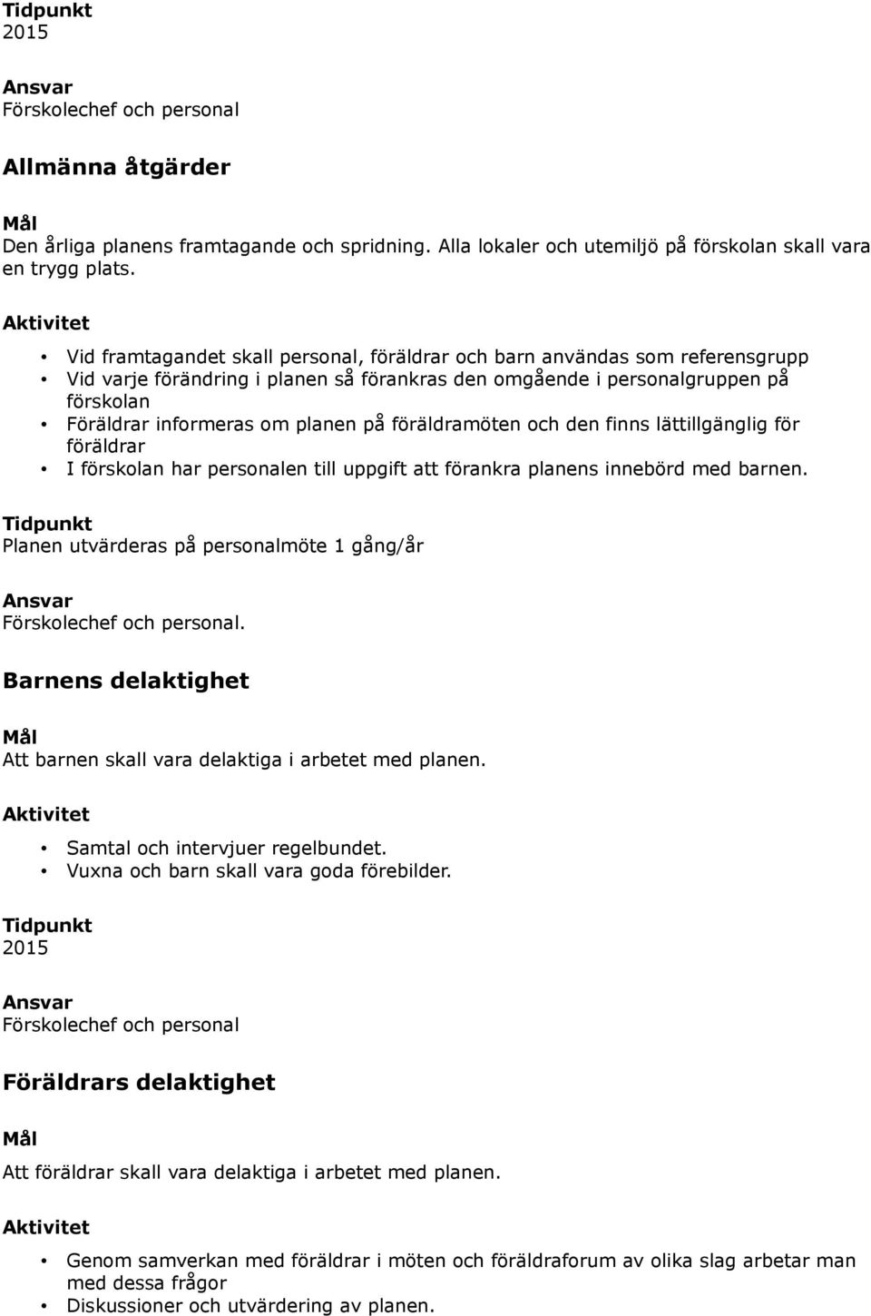 föräldramöten och den finns lättillgänglig för föräldrar I förskolan har personalen till uppgift att förankra planens innebörd med barnen.