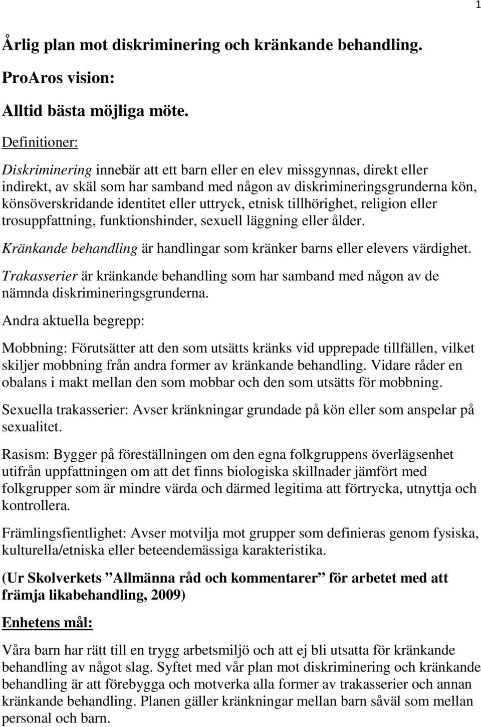 uttryck, etnisk tillhörighet, religion eller trosuppfattning, funktionshinder, sexuell läggning eller ålder. Kränkande behandling är handlingar som kränker barns eller elevers värdighet.