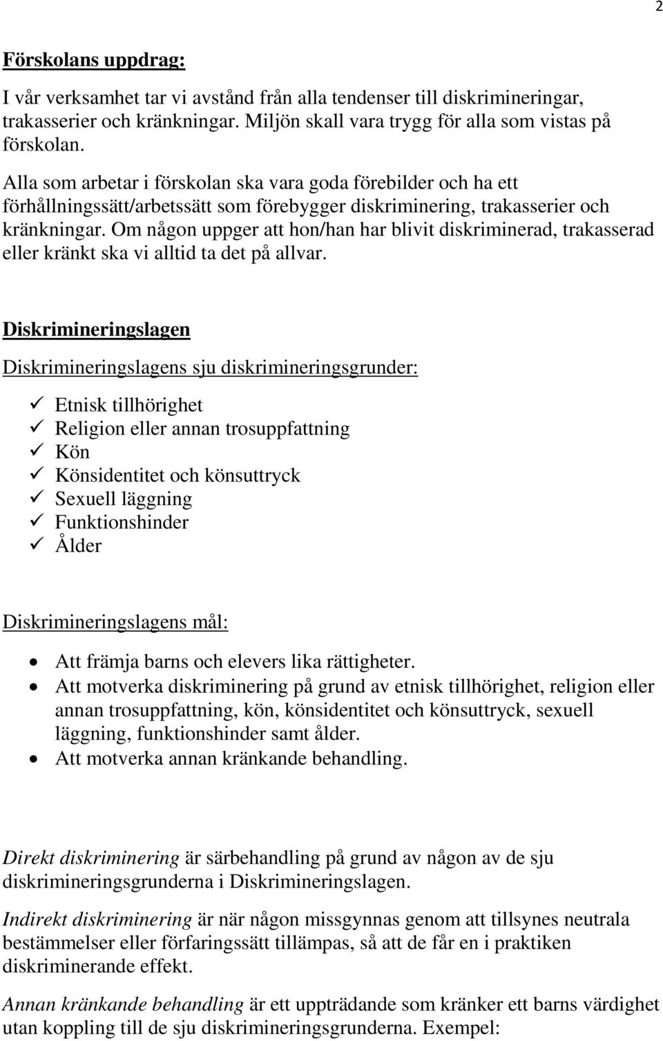 Om någon uppger att hon/han har blivit diskriminerad, trakasserad eller kränkt ska vi alltid ta det på allvar.