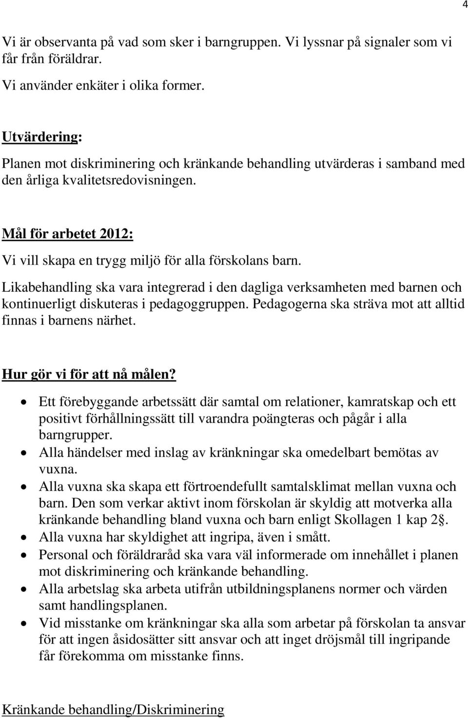 Likabehandling ska vara integrerad i den dagliga verksamheten med barnen och kontinuerligt diskuteras i pedagoggruppen. Pedagogerna ska sträva mot att alltid finnas i barnens närhet.