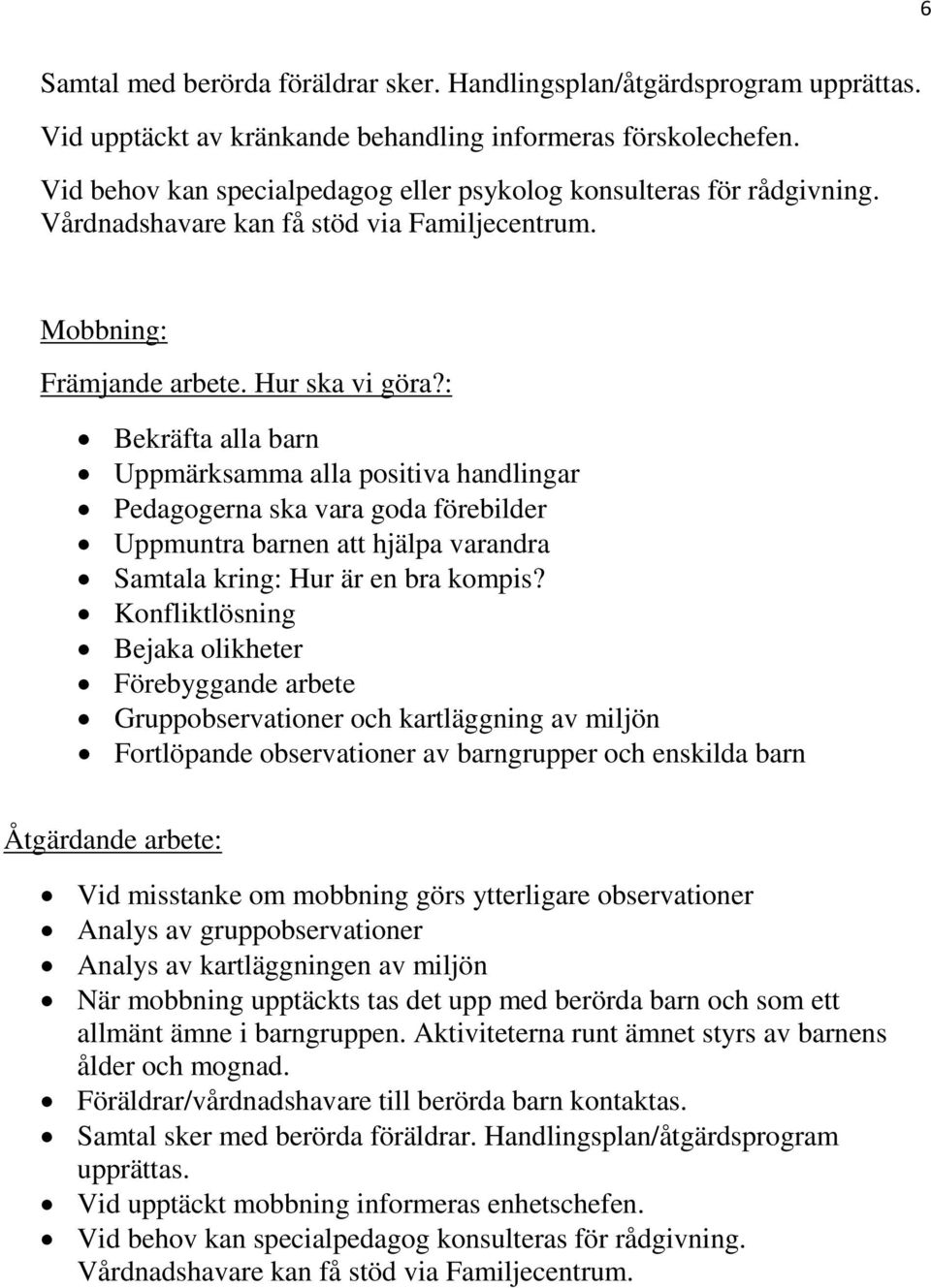 : Bekräfta alla barn Uppmärksamma alla positiva handlingar Pedagogerna ska vara goda förebilder Uppmuntra barnen att hjälpa varandra Samtala kring: Hur är en bra kompis?