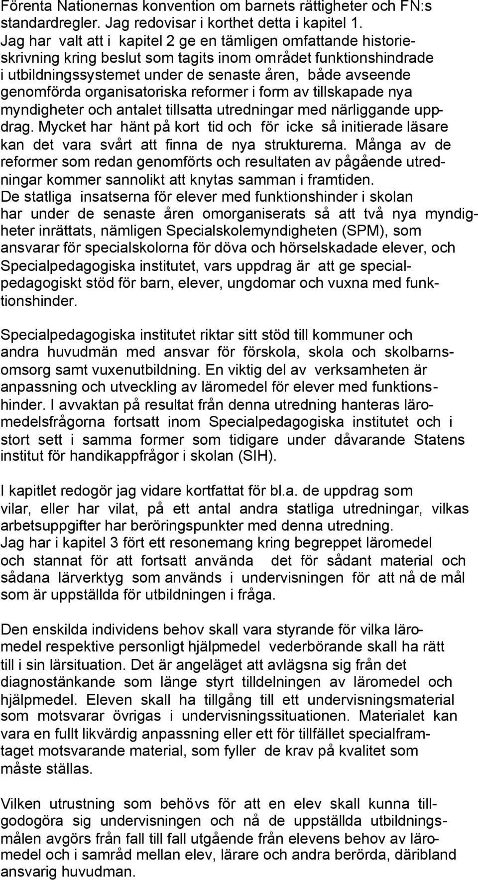 organisatoriska reformer i form av tillskapade nya myndigheter och antalet tillsatta utredningar med närliggande uppdrag.