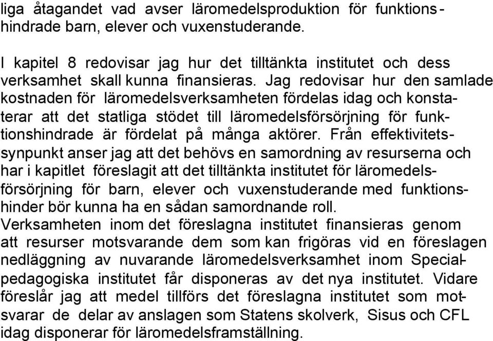 Jag redovisar hur den samlade kostnaden för läromedelsverksamheten fördelas idag och konstaterar att det statliga stödet till läromedelsförsörjning för funktionshindrade är fördelat på många aktörer.