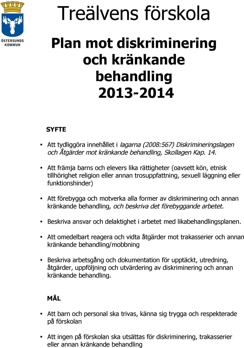 Att främja barns och elevers lika rättigheter (oavsett kön, etnisk tillhörighet religion eller annan trosuppfattning, sexuell läggning eller funktionshinder) Att förebygga och motverka alla former av