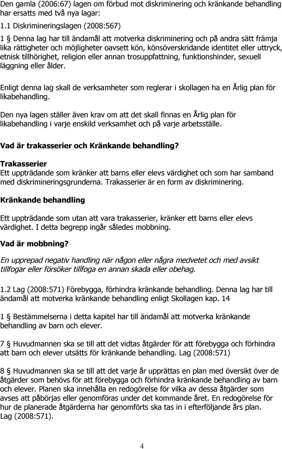 uttryck, etnisk tillhörighet, religion eller annan trosuppfattning, funktionshinder, sexuell läggning eller ålder.