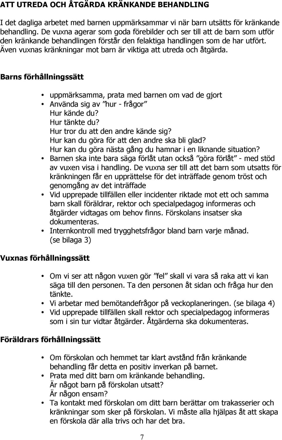 Även vuxnas kränkningar mot barn är viktiga att utreda och åtgärda. Barns förhållningssätt uppmärksamma, prata med barnen om vad de gjort Använda sig av hur - frågor Hur kände du? Hur tänkte du?