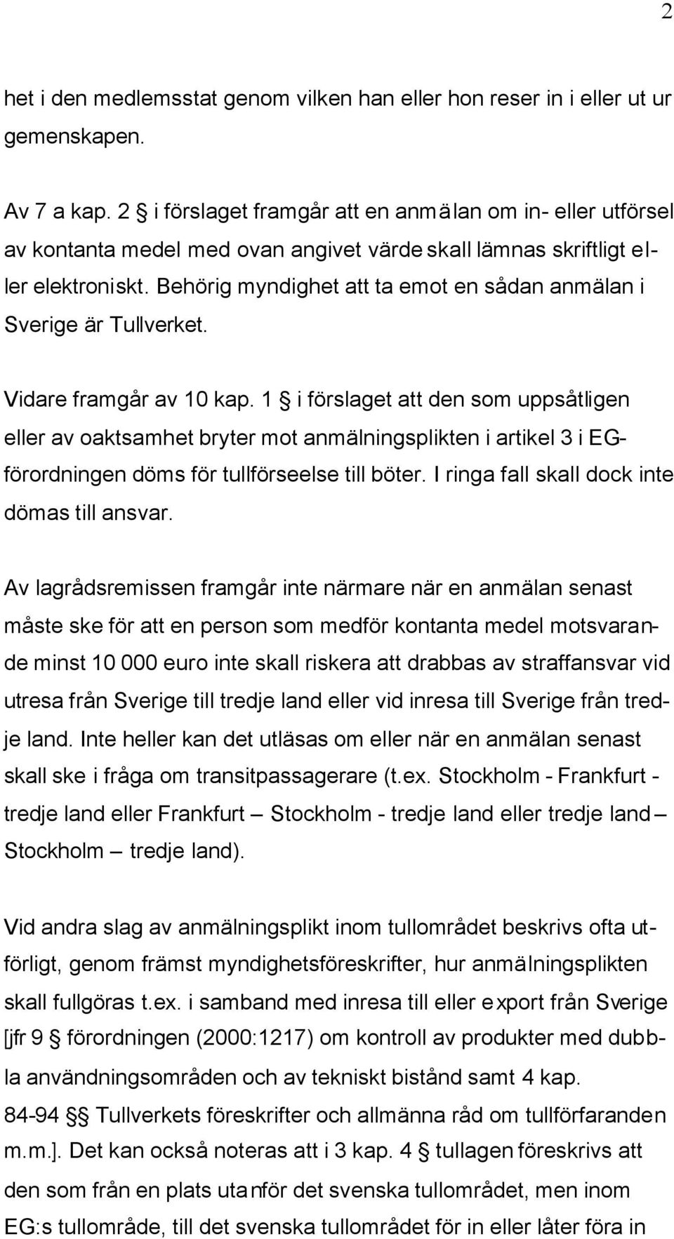 Behörig myndighet att ta emot en sådan anmälan i Sverige är Tullverket. Vidare framgår av 10 kap.