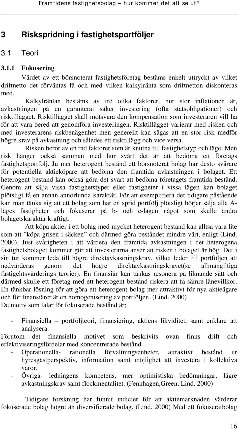 Kalkylräntan bestäms av tre olika faktorer, hur stor inflationen är, avkastningen på en garanterat säker investering (ofta statsobligationer) och risktillägget.