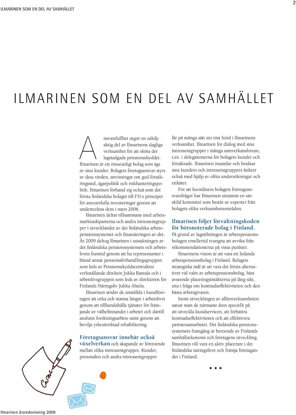 Ilmarinen förband sig också som det första finländska bolaget till FN:s principer för ansvarsfulla investeringar genom att underteckna dem i mars 2006.
