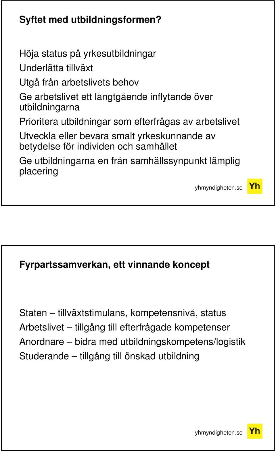 Prioritera utbildningar som efterfrågas av arbetslivet Utveckla eller bevara smalt yrkeskunnande av betydelse för individen och samhället Ge