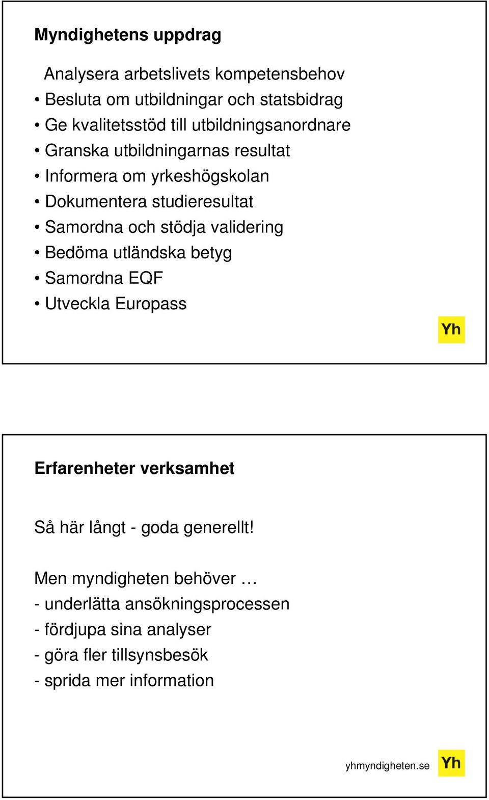 stödja validering Bedöma utländska betyg Samordna EQF Utveckla Europass Erfarenheter verksamhet Så här långt - goda generellt!