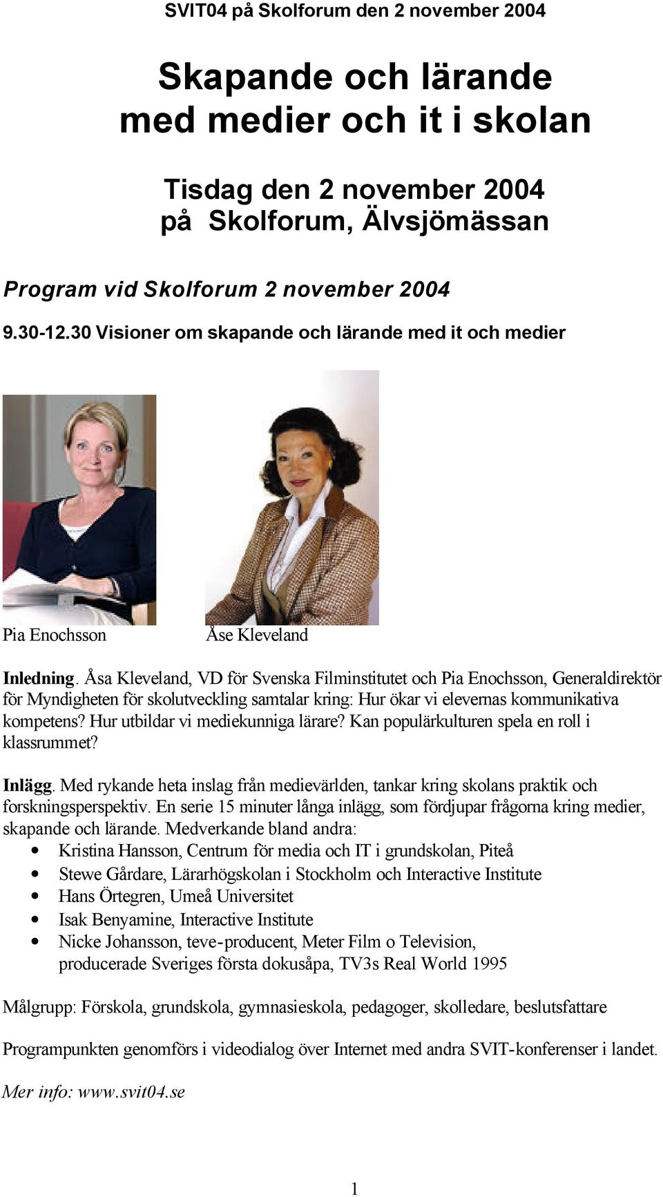 Åsa Kleveland, VD för Svenska Filminstitutet och Pia Enochsson, Generaldirektör för Myndigheten för skolutveckling samtalar kring: Hur ökar vi elevernas kommunikativa kompetens?