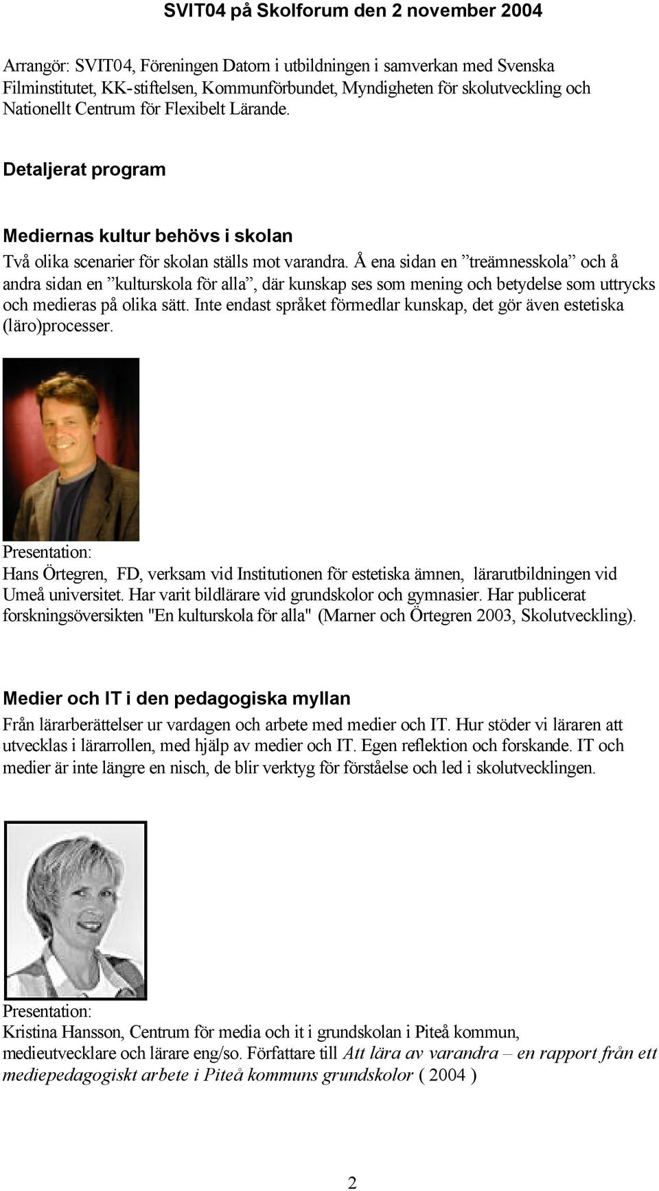 Å ena sidan en treämnesskola och å andra sidan en kulturskola för alla, där kunskap ses som mening och betydelse som uttrycks och medieras på olika sätt.