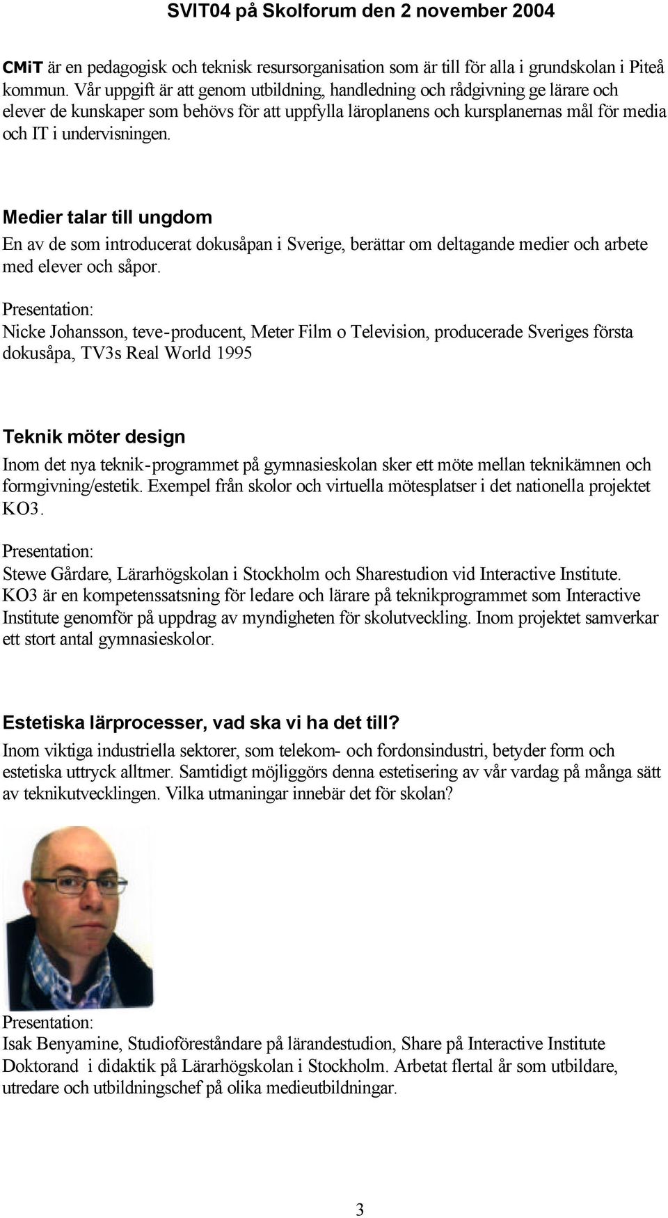 Medier talar till ungdom En av de som introducerat dokusåpan i Sverige, berättar om deltagande medier och arbete med elever och såpor.