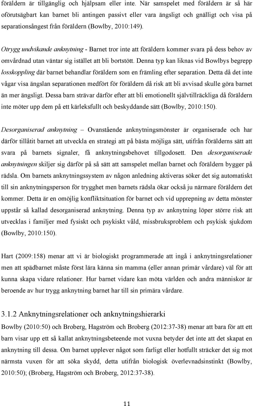 Otrygg undvikande anknytning - Barnet tror inte att föräldern kommer svara på dess behov av omvårdnad utan väntar sig istället att bli bortstött.