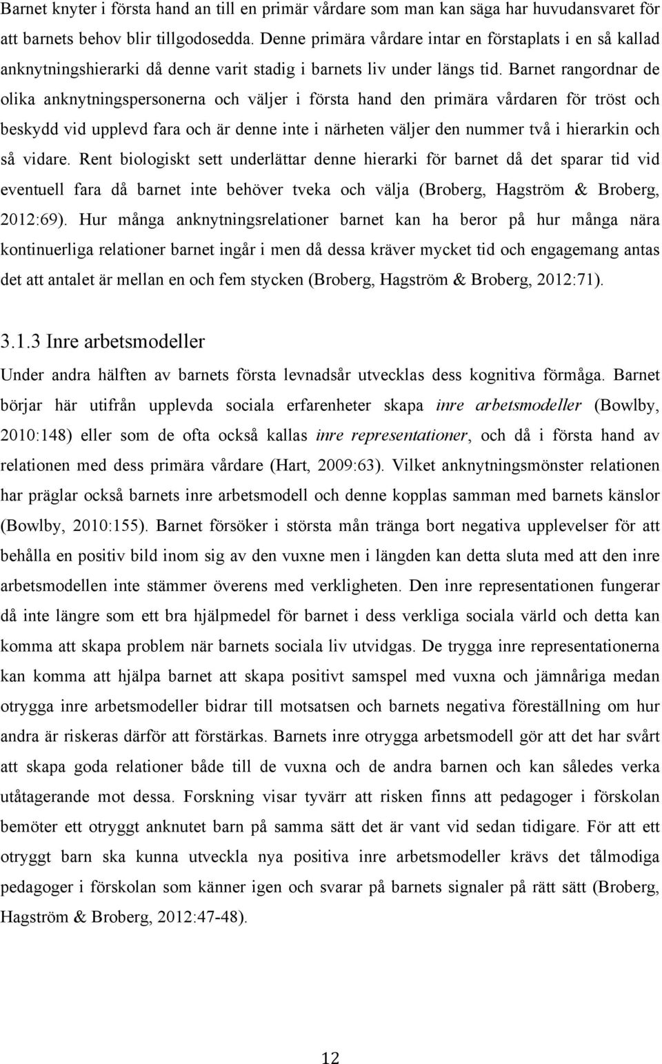 Barnet rangordnar de olika anknytningspersonerna och väljer i första hand den primära vårdaren för tröst och beskydd vid upplevd fara och är denne inte i närheten väljer den nummer två i hierarkin