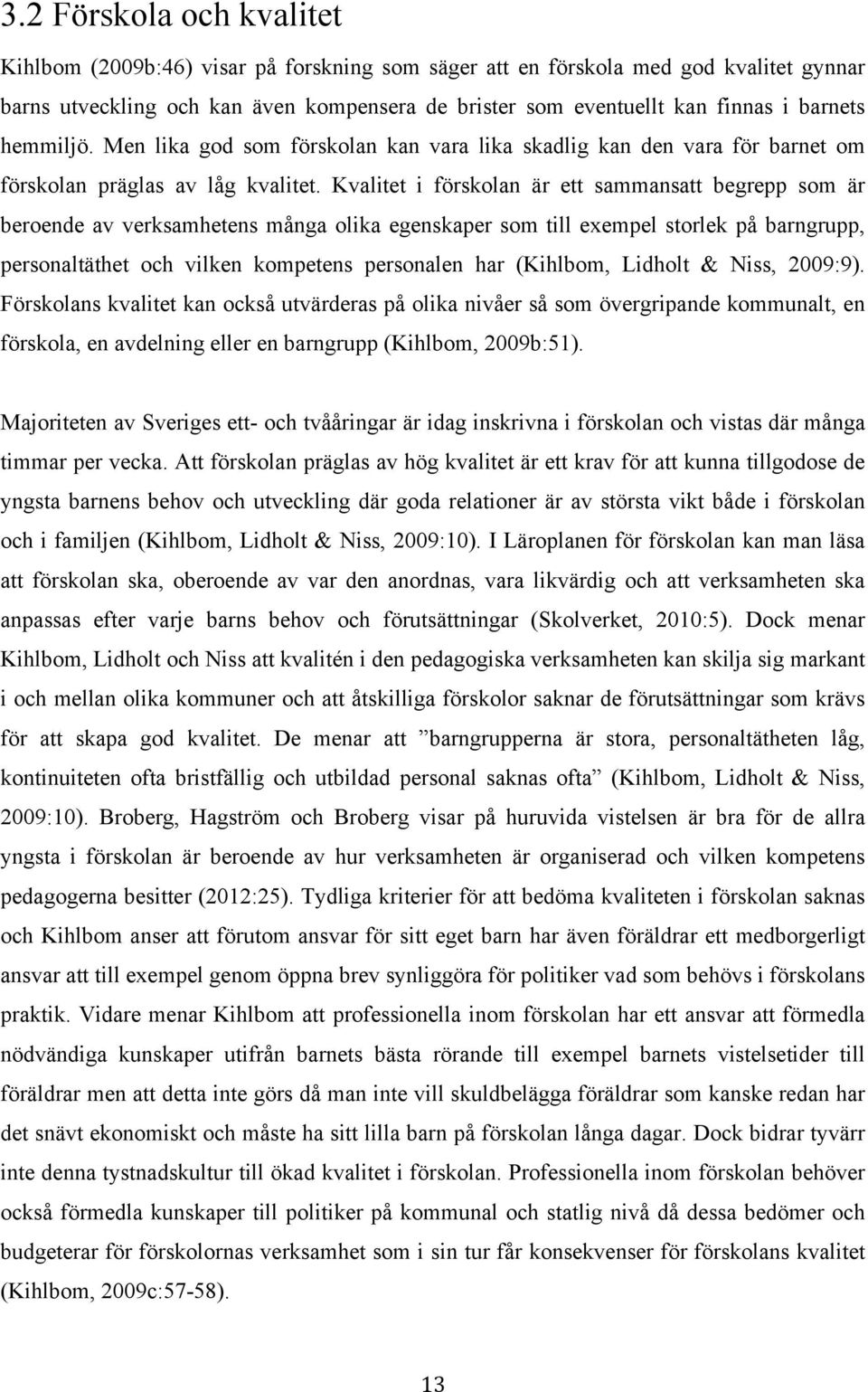 Kvalitet i förskolan är ett sammansatt begrepp som är beroende av verksamhetens många olika egenskaper som till exempel storlek på barngrupp, personaltäthet och vilken kompetens personalen har