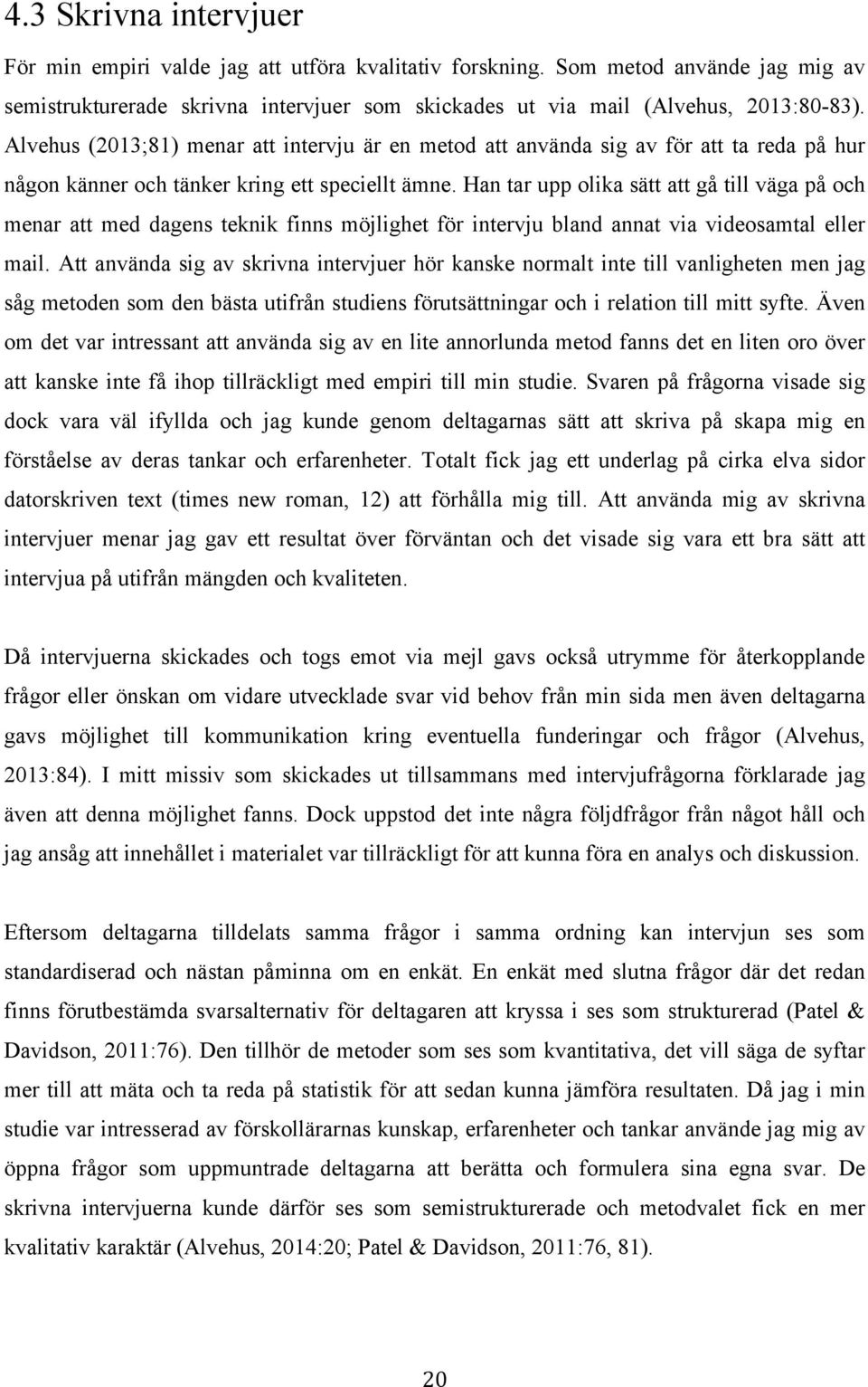 Han tar upp olika sätt att gå till väga på och menar att med dagens teknik finns möjlighet för intervju bland annat via videosamtal eller mail.