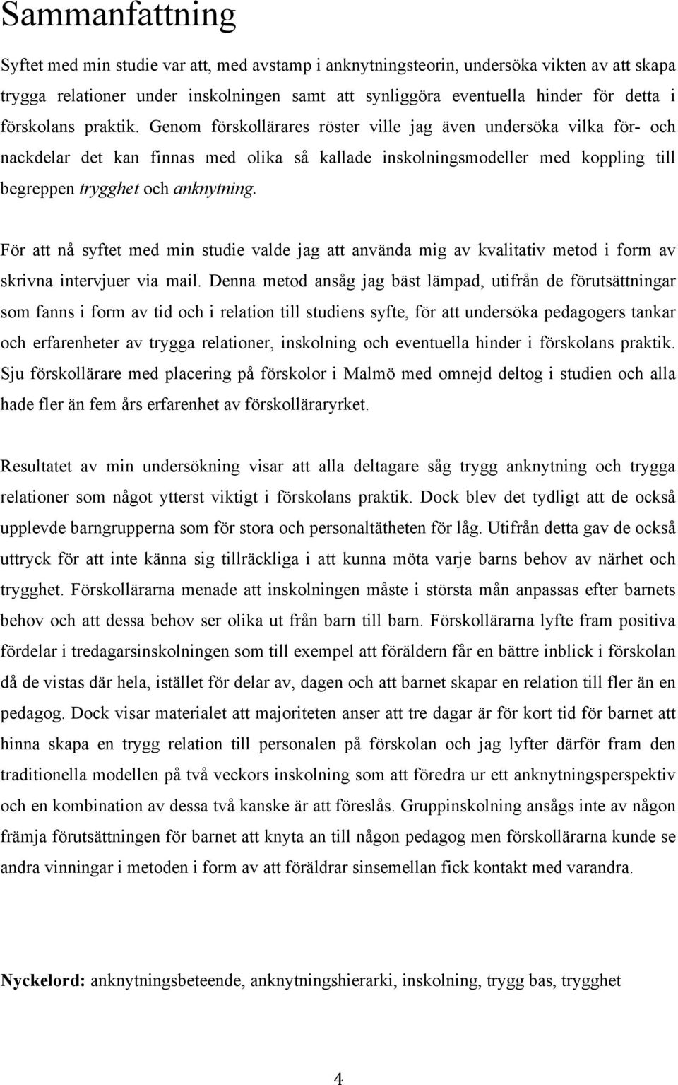 Genom förskollärares röster ville jag även undersöka vilka för- och nackdelar det kan finnas med olika så kallade inskolningsmodeller med koppling till begreppen trygghet och anknytning.