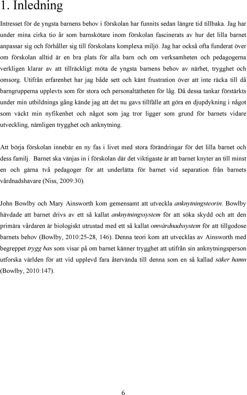 Jag har också ofta funderat över om förskolan alltid är en bra plats för alla barn och om verksamheten och pedagogerna verkligen klarar av att tillräckligt möta de yngsta barnens behov av närhet,