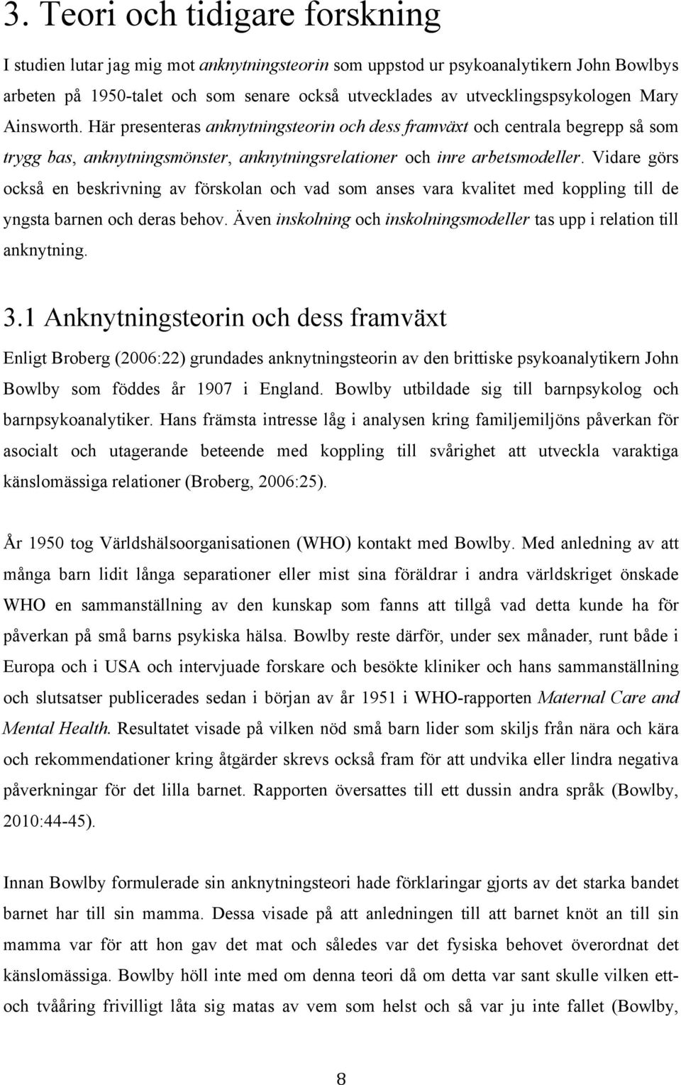 Vidare görs också en beskrivning av förskolan och vad som anses vara kvalitet med koppling till de yngsta barnen och deras behov.