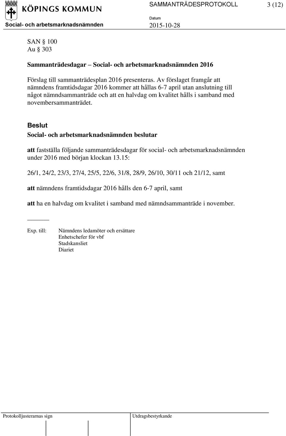 novembersammanträdet. att fastställa följande sammanträdesdagar för social- och arbetsmarknadsnämnden under 2016 med början klockan 13.