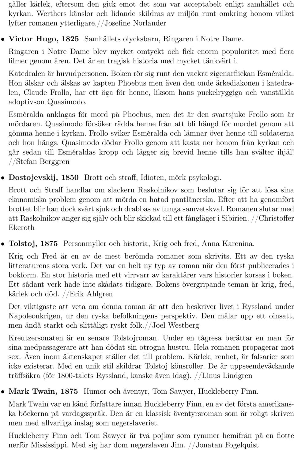 Det är en tragisk historia med mycket tänkvärt i. Katedralen är huvudpersonen. Boken rör sig runt den vackra zigenarflickan Esméralda.