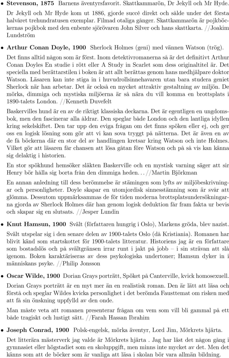 //Joakim Lundström Arthur Conan Doyle, 1900 Sherlock Holmes (geni) med vännen Watson (trög). Det finns alltid någon som är först.