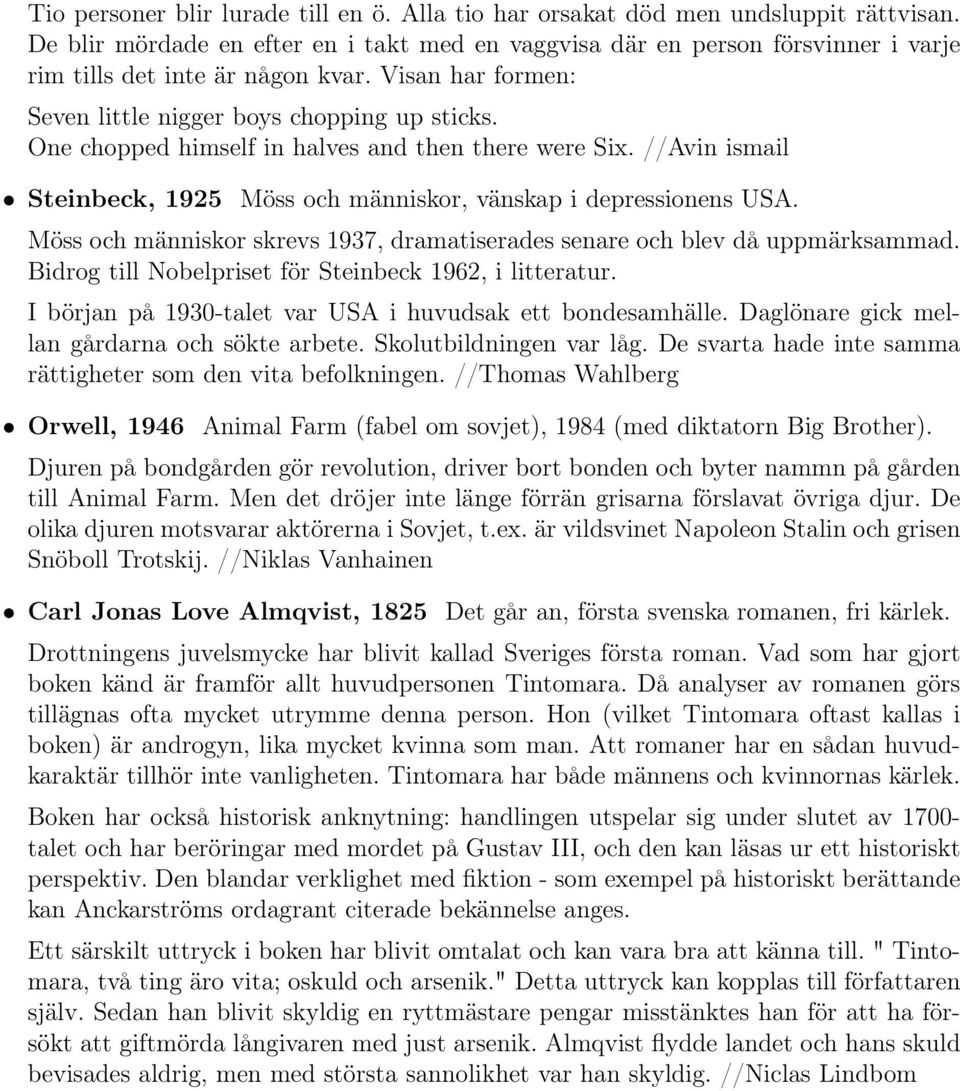 One chopped himself in halves and then there were Six. //Avin ismail Steinbeck, 1925 Möss och människor, vänskap i depressionens USA.