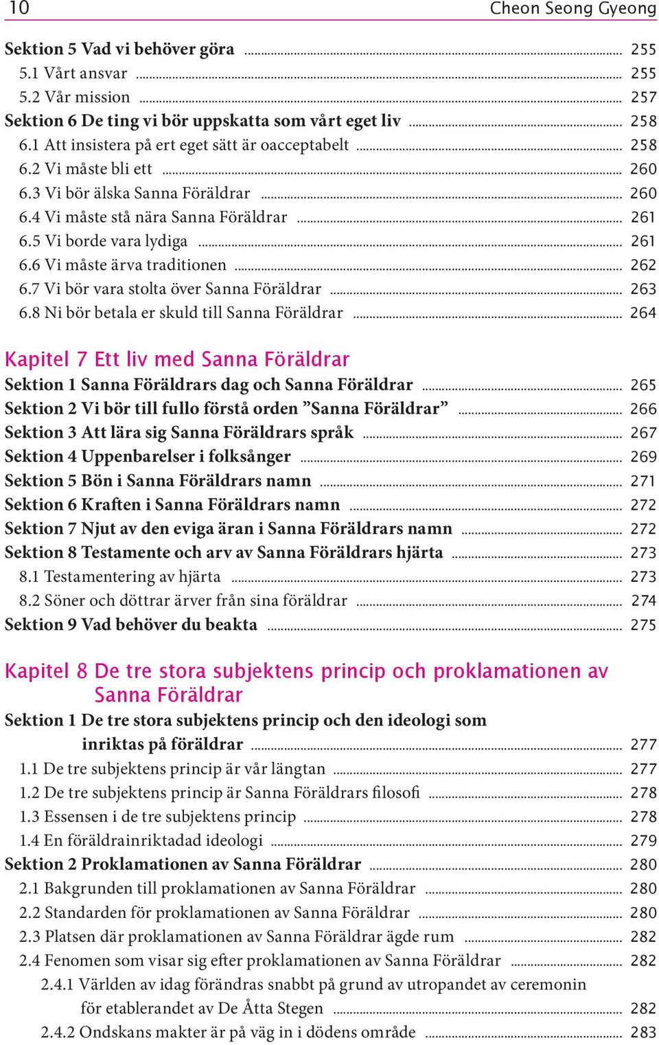 .. 261 6.6 Vi måste ärva traditionen... 262 6.7 Vi bör vara stolta över Sanna Föräldrar... 263 6.8 Ni bör betala er skuld till Sanna Föräldrar.