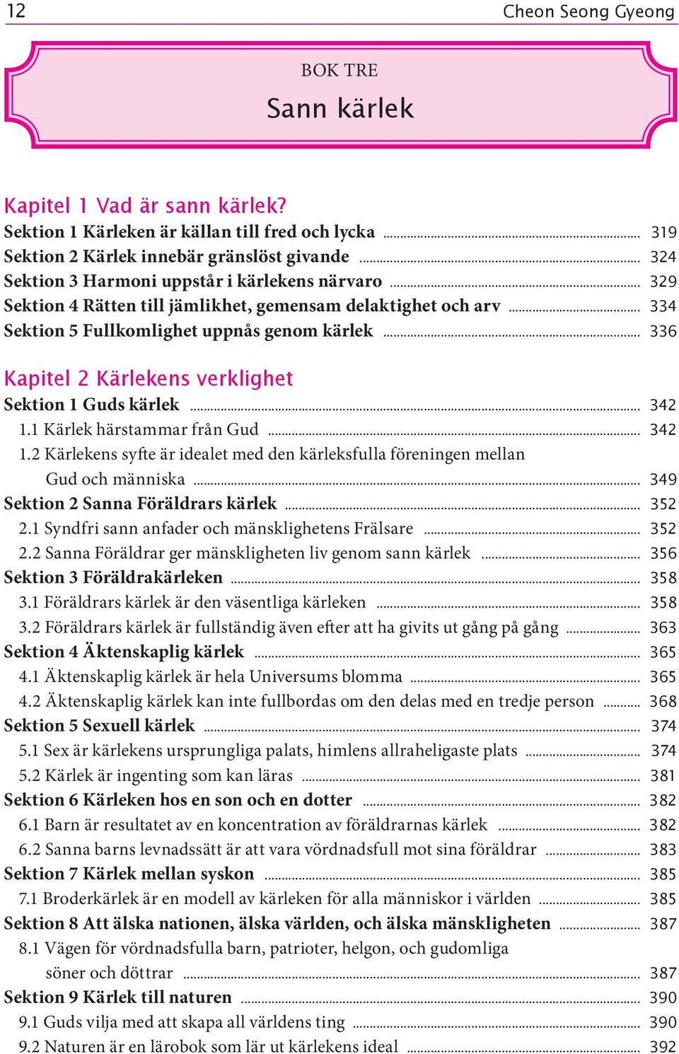 .. 336 Kapitel 2 Kärlekens verklighet Sektion 1 Guds kärlek... 342 1.1 Kärlek härstammar från Gud... 342 1.2 Kärlekens syfte är idealet med den kärleksfulla föreningen mellan Gud och människa.