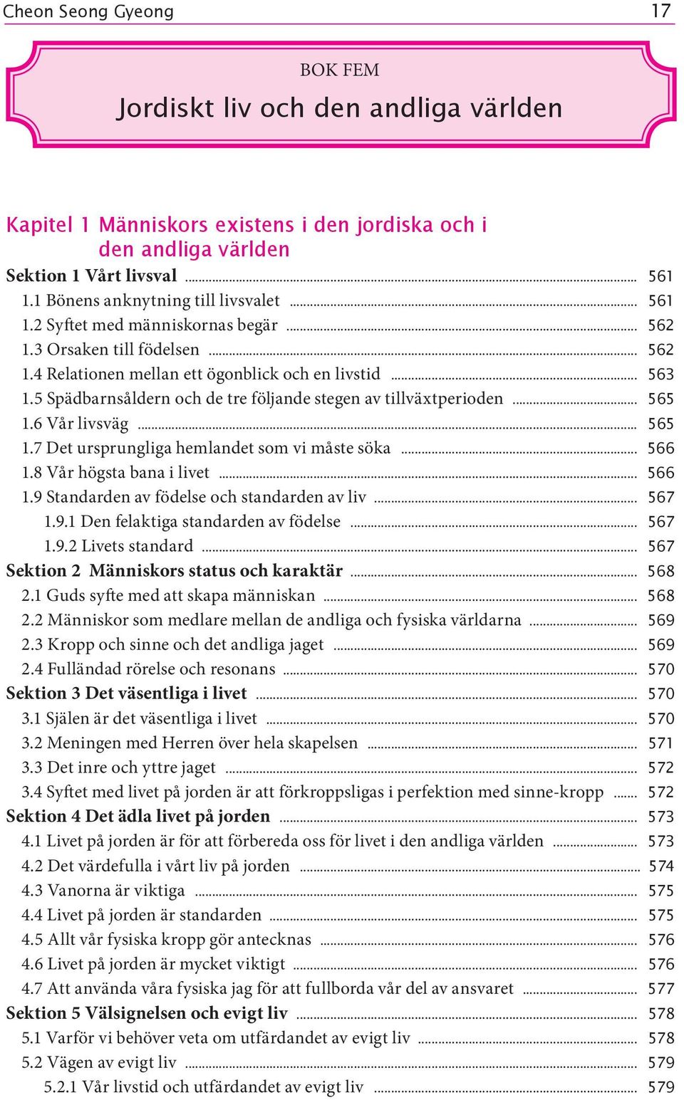 5 Spädbarnsåldern och de tre följande stegen av tillväxtperioden... 565 1.6 Vår livsväg... 565 1.7 Det ursprungliga hemlandet som vi måste söka... 566 1.8 Vår högsta bana i livet... 566 1.9 Standarden av födelse och standarden av liv.