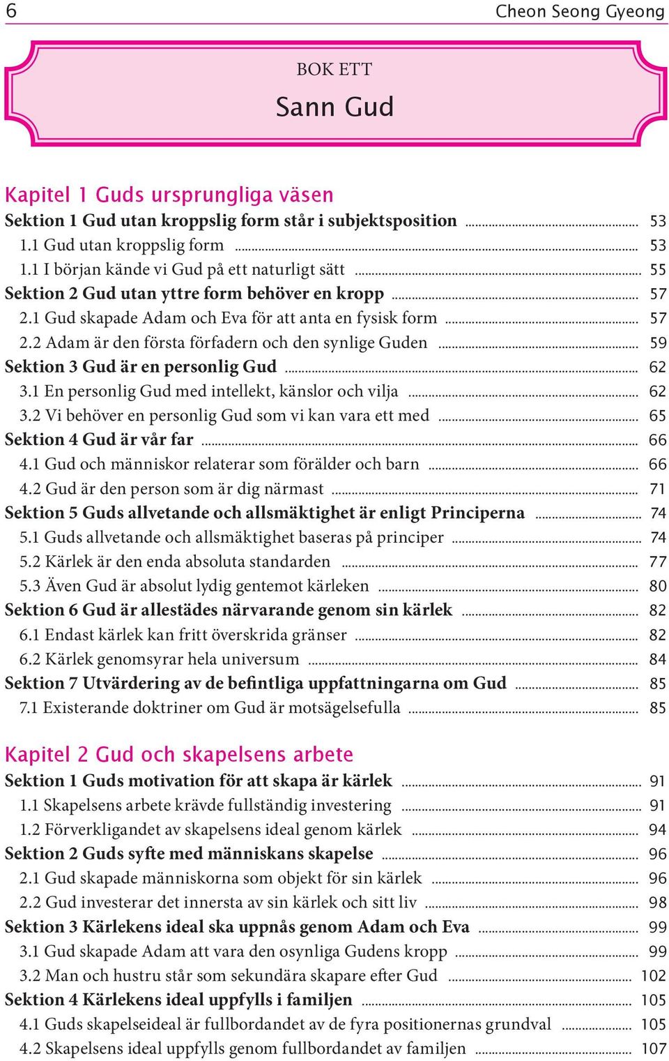 .. 59 Sektion 3 Gud är en personlig Gud... 62 3.1 En personlig Gud med intellekt, känslor och vilja... 62 3.2 Vi behöver en personlig Gud som vi kan vara ett med... 65 Sektion 4 Gud är vår far... 66 4.