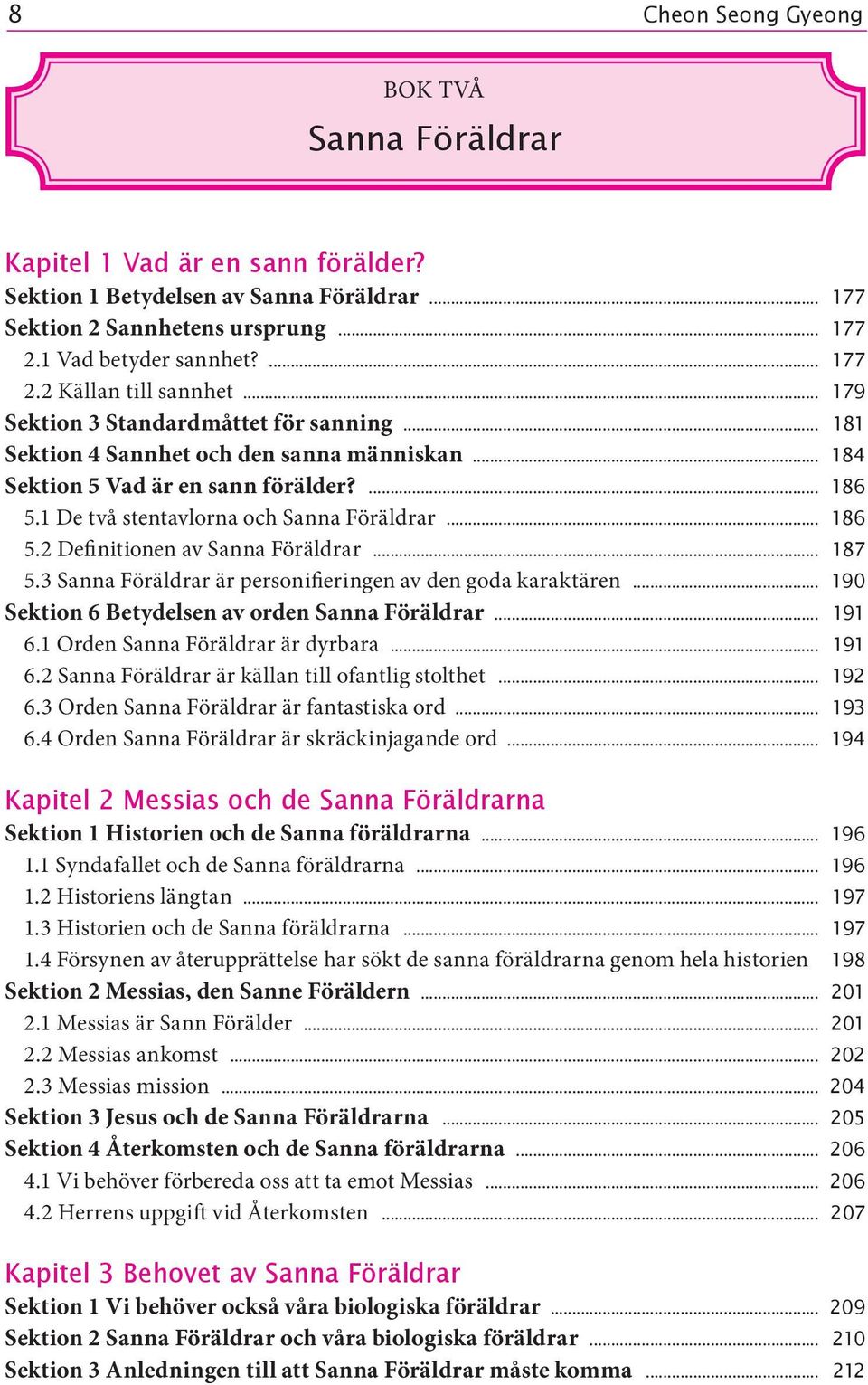 .. 187 5.3 Sanna Föräldrar är personifieringen av den goda karaktären... 190 Sektion 6 Betydelsen av orden Sanna Föräldrar... 191 6.1 Orden Sanna Föräldrar är dyrbara... 191 6.2 Sanna Föräldrar är källan till ofantlig stolthet.