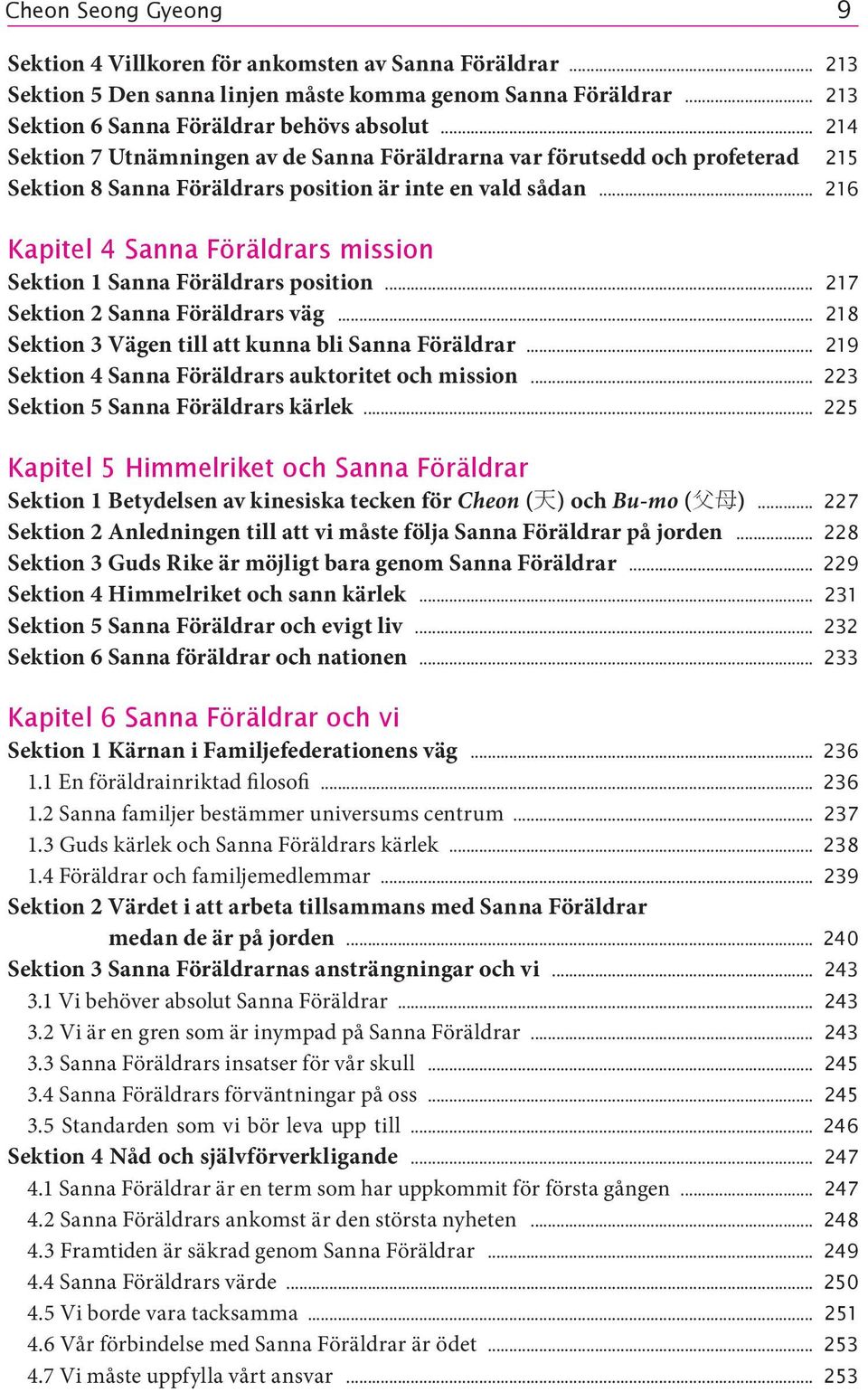 .. 216 Kapitel 4 Sanna Föräldrars mission Sektion 1 Sanna Föräldrars position... 217 Sektion 2 Sanna Föräldrars väg... 218 Sektion 3 Vägen till att kunna bli Sanna Föräldrar.