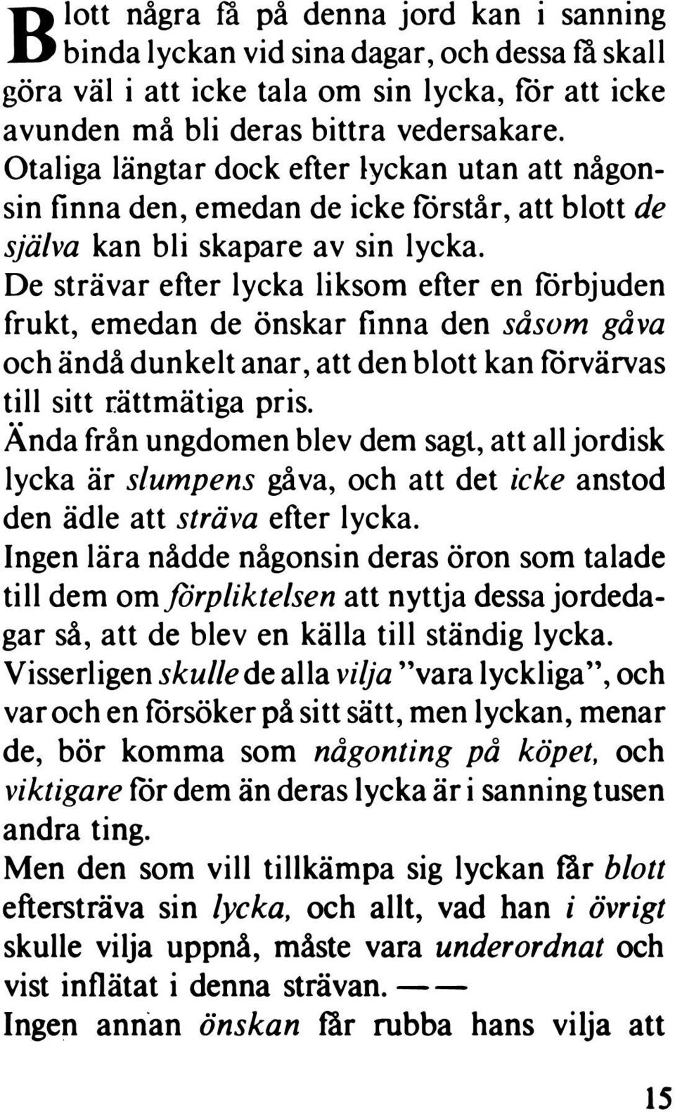 De strävar efter lycka liksom efter en förbjuden frukt, emedan de önskar finna den såsom gåva och ändå dunkelt anar, att den blott kan förvärvas till sitt rättmätiga pris.