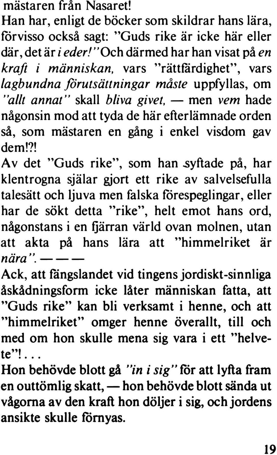 - men vem hade någonsin mod att tyda de här efterlämnade orden så, som mästaren en gång i enkel visdom gav dem!?! Av det "Guds rike", som han.