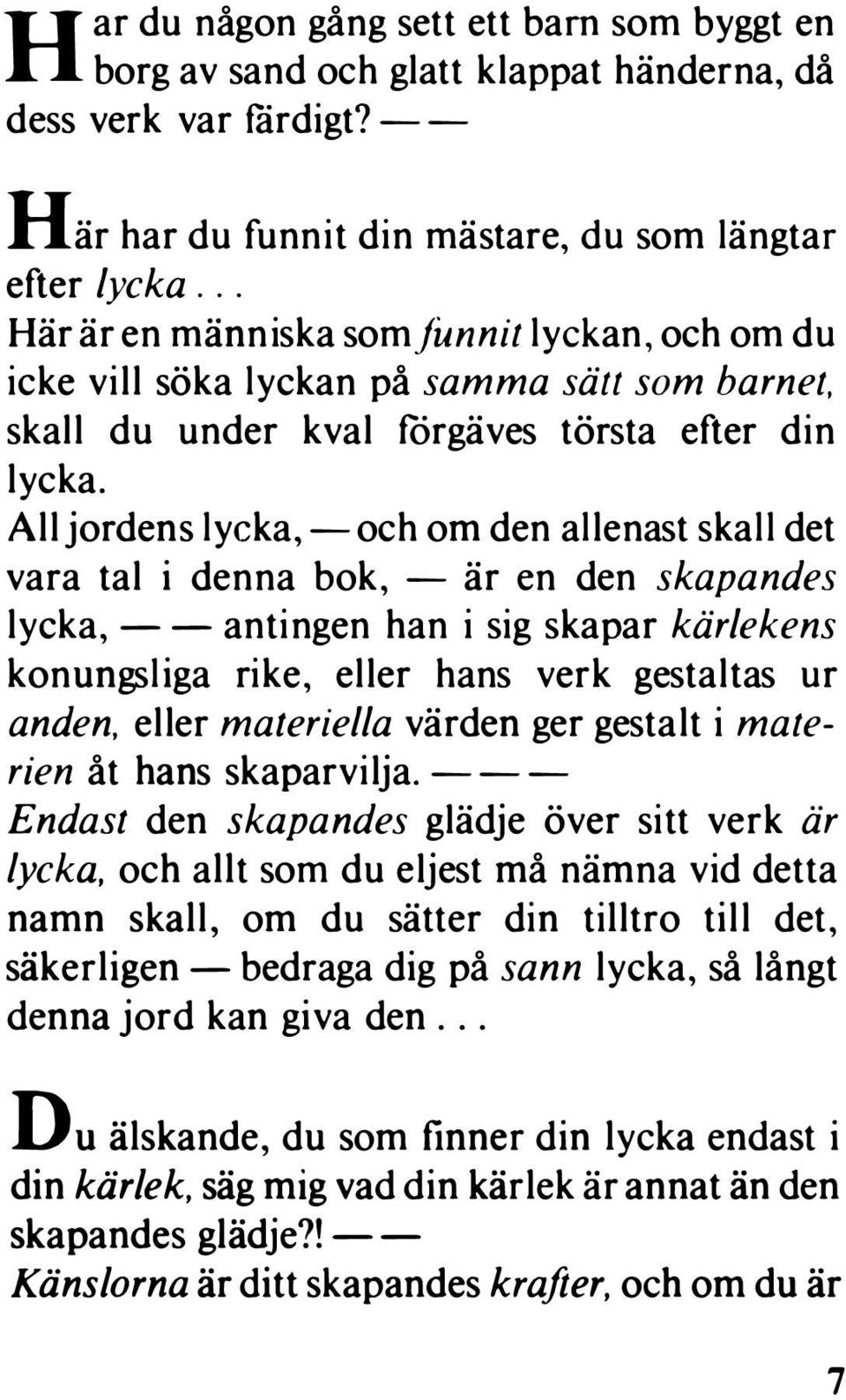 All jordens lycka, - och om den allenast skall det vara tal i denna bok, - är en den skapandes lycka, --antingen han i sig skapar kärlekens konungsliga rike, eller hans verk gestaltas ur anden.