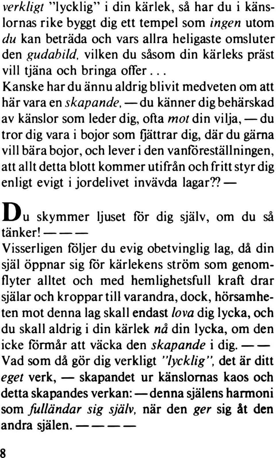 -du känner dig behärskad av känslor som leder dig, ofta mot din vilja, -du tror dig vara i bojor som fjättrar dig, där du gärna vill bära bojor, och lever i den vanföreställningen, att allt detta