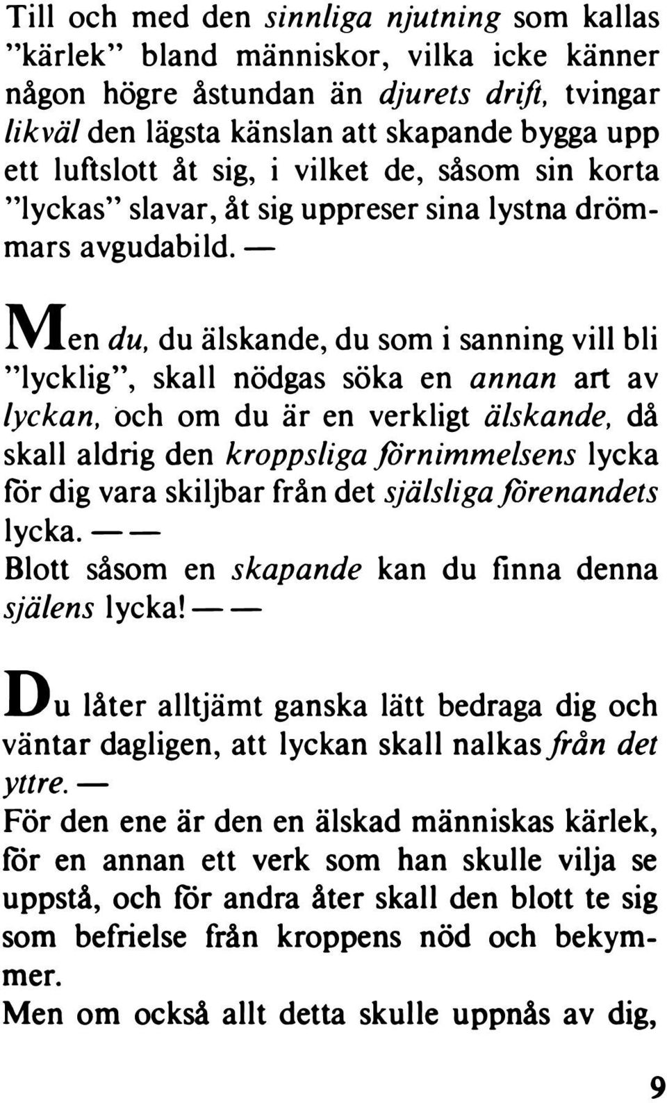 - Men du, du älskande, du som i sanning vill bli "lycklig", skall nödgas söka en annan art av lyckan, och om du är en verkligt älskande, då skall aldrig den kroppsliga.