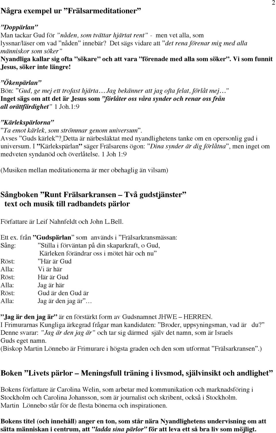 Ökenpärlan Bön: Gud, ge mej ett trofast hjärta Jag bekänner att jag ofta felat, förlåt mej Inget sägs om att det är Jesus som förlåter oss våra synder och renar oss från all orättfärdighet 1 Joh.