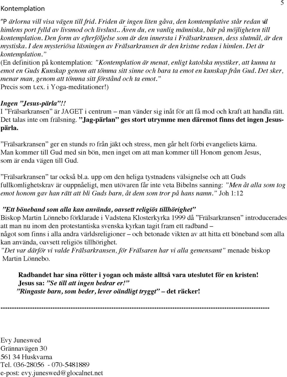 I den mysteriösa läsningen av Frälsarkransen är den kristne redan i himlen. Det är kontemplation.