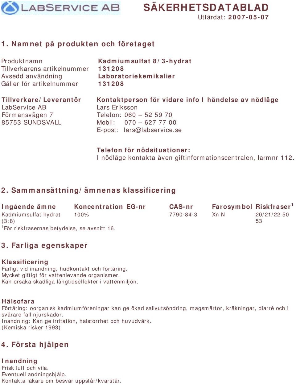 8/3-hydrat 131208 Laboratoriekemikalier 131208 Kontaktperson för vidare info I händelse av nödläge Lars Eriksson Telefon: 060 52 59 70 Mobil: 070 627 77 00 E-post: lars@labservice.